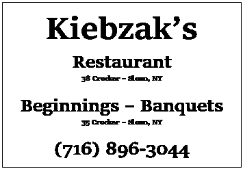 Text Box: Kiebzaks
Restaurant
38 Crocker  Sloan, NY

Beginnings  Banquets
35 Crocker  Sloan, NY

(716) 896-3044

